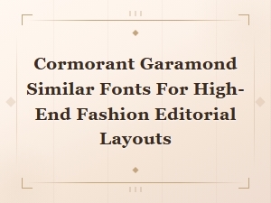 Cormorant Garamond Similar Fonts for High-End Fashion Editorial Layouts